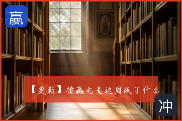 【更新】德赢电竞这周改了什么