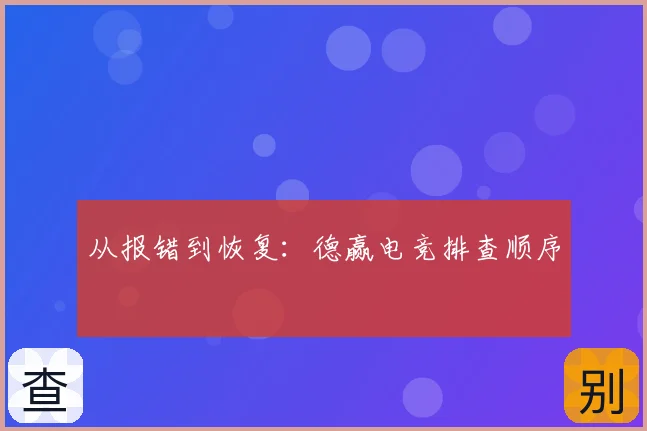 从报错到恢复：德赢电竞排查顺序