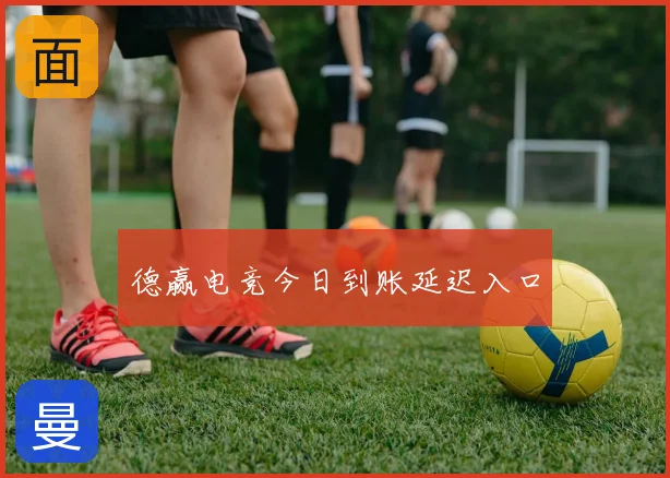 德赢电竞今日到账延迟入口