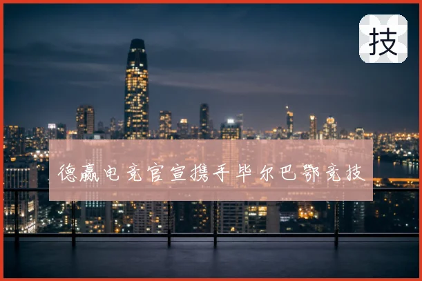 德赢电竞官宣携手毕尔巴鄂竞技